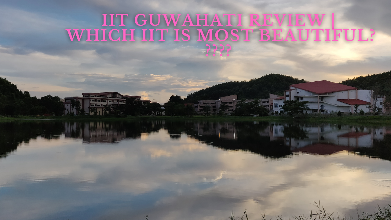 IIT Guwahati Review | Which IIT is most Beautiful?