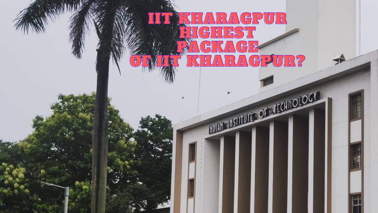 IIT Kharagpur Review| What is the highest package of IIT Kharagpur?